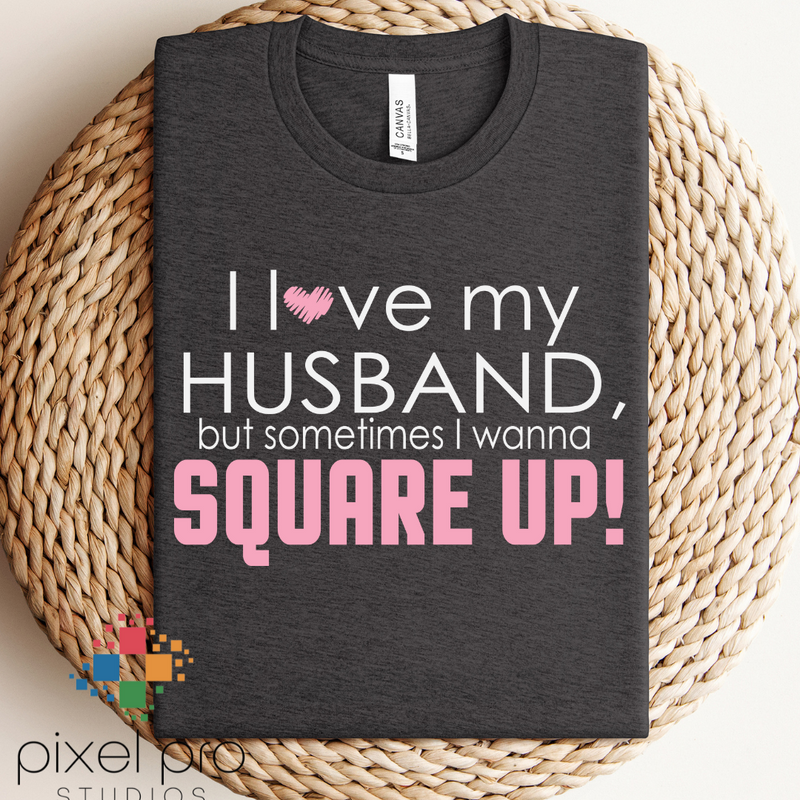 I Love My Husband But Sometimes I Wanna Square Up